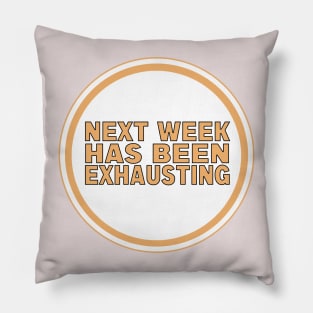 Next Week Has Been Exhausting Pillow