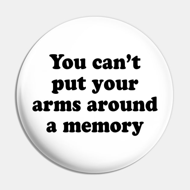 YOU CANT PUT YOUR ARMS AROUND A MEMORY Pin by TheCosmicTradingPost