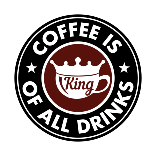 Coffee is king of all drinks T-Shirt