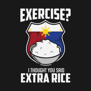 Exercise I Thought You Said Extra Rice Philippines Funny T-Shirt