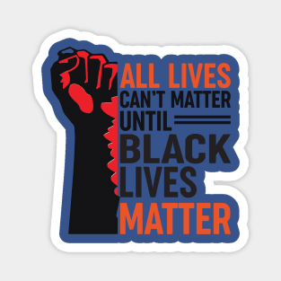 All Lives Can’t Matter Until Black Lives Matter 1 Magnet