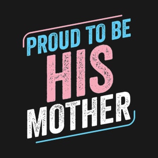 Proud to be His Mother Trans Pride Transgender LGBT Mom T-Shirt