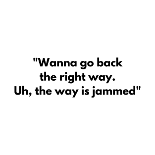 Wanna go back the right way. Uh, the way is jammed T-Shirt