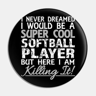 I Never Dreamed I Would Be a Super Cool Softball Player But Here I Am Killing It Pin