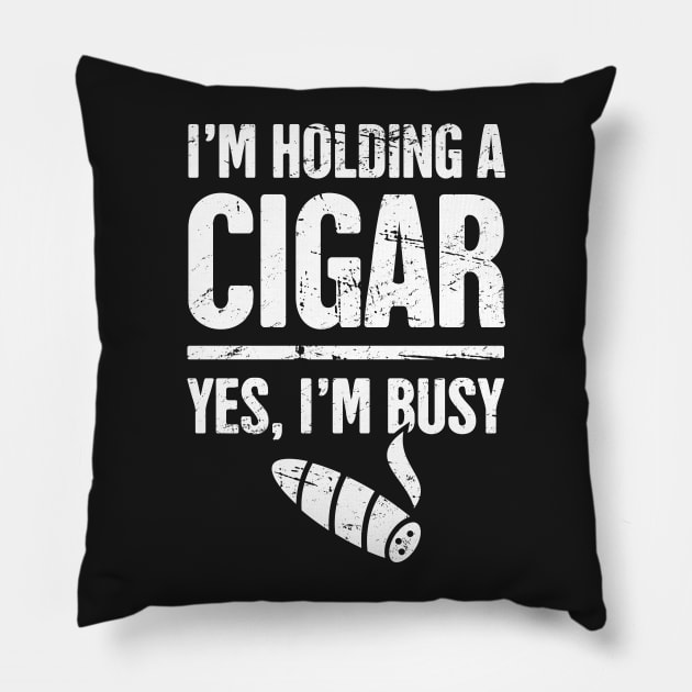 Yes, I'm Busy –– Funny Cigar Smoking Quote Pillow by MeatMan