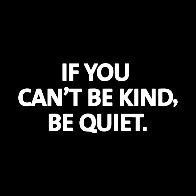 If you can't be kind, be quiet. - white text by NotesNwords