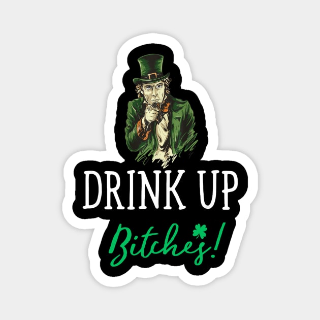 Drink Up Bitches! Funny St. Patrick's Day Cute Magnet by dashawncannonuzf