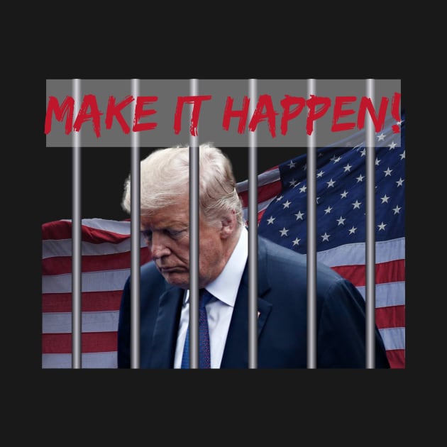 MAKE IT HAPPEN TO TRUMP by YipetCage