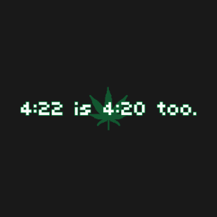 4:22 is 4:20 too T-Shirt