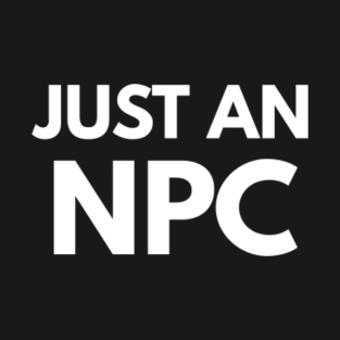 Just an npc T-Shirt