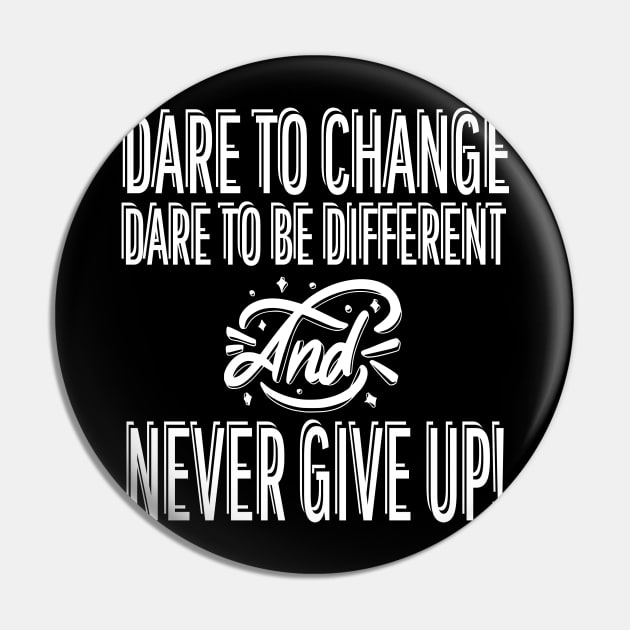 Dare To Change Dare To Be Different And Never Give Up Pin by AE Desings Digital