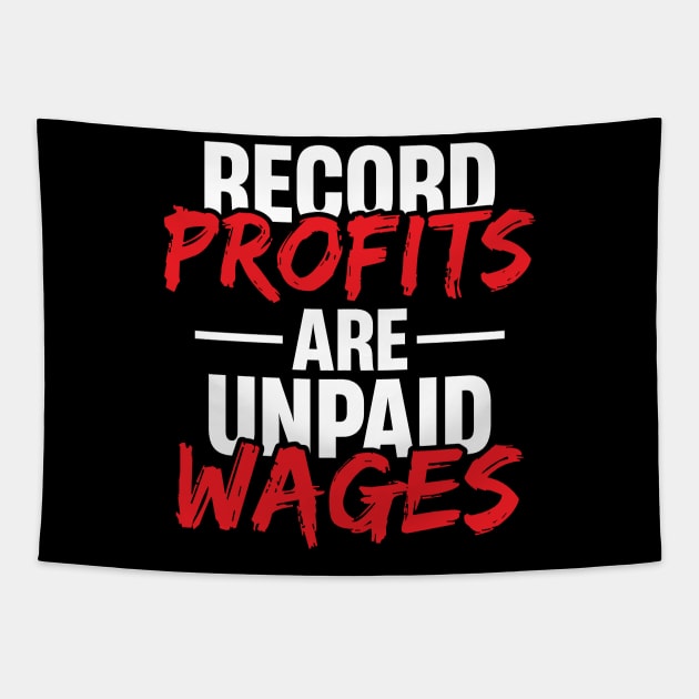 Record Profits are Unpaid Wages Tapestry by Voices of Labor