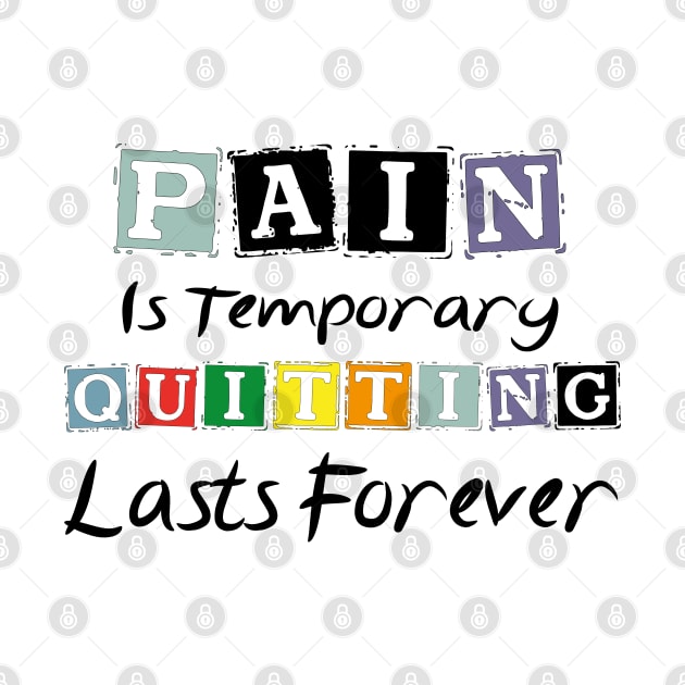 Pain Is Temporary Quitting Lasts Forever by befine01