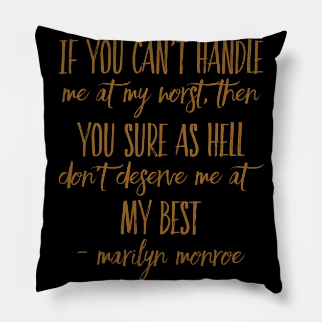 If you can’t handle me at my worst, then you sure as hell don’t deserve me at my best - Marilyn Monroe Pillow by WordFandom