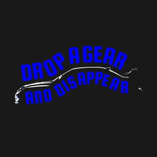 Drop A Gear And Disappear Tuner Mechanic Car Lover Enthusiast Gift Idea T-Shirt