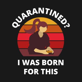 Quarantined? As a gamer girl I was born for this! T-Shirt