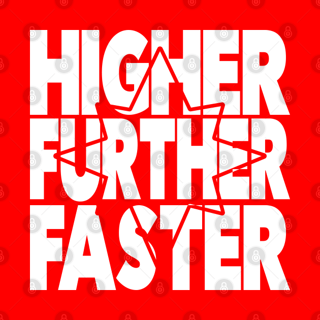 HigHER FurtHER Faster by AO01