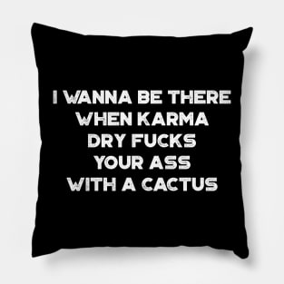 I Wanna Be There When Karma Dry Fucks Your Ass With A Cactus White Funny Pillow