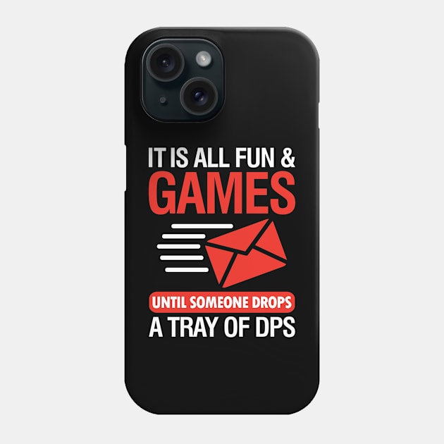 It is All Fun and Games Until Someone Drops a Tray of DPS Phone Case by AngelBeez29