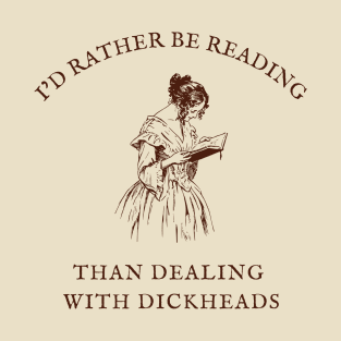 I'd Rather Be Reading Than Dealing With Dickheads T-Shirt