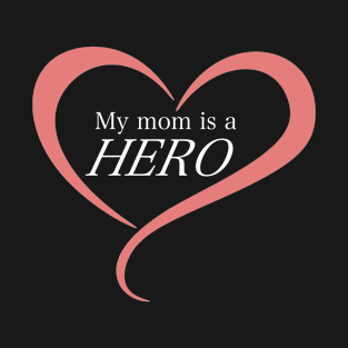 My Mom is a Hero! T-Shirt