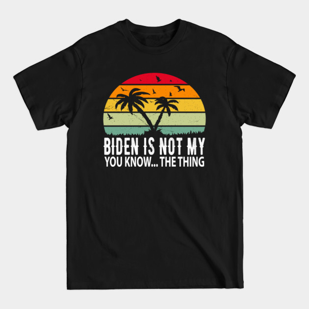 Discover Biden Is Not My You Know The Thing - Biden Is Not My You Know The Thing - T-Shirt