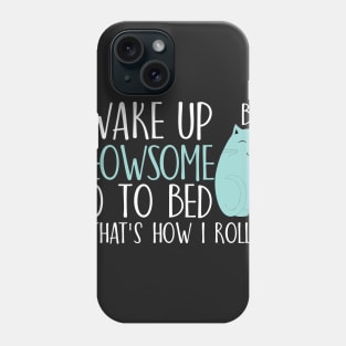 Wake up be meowsome go to bed That's how I roll Phone Case