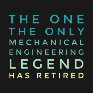 The Mechanical Engineering Legend Has Retired T-Shirt