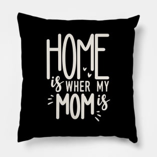 Home Is Where My Mom Is Pillow