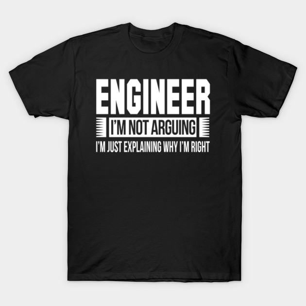 Engineer I'm Not Arguing Shirt Cool Engineer Shirt Costume TShirt