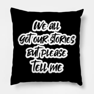 We all got our stories but please tell me (White letter) Pillow