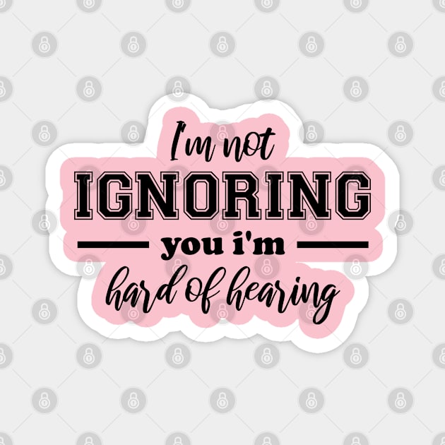 I'm Not Ignoring You, I'm Hard of Hearing, Smile Deaf Magnet by chidadesign