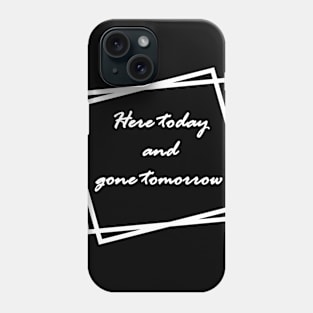 White "Here today and gone tomorrow" Phone Case