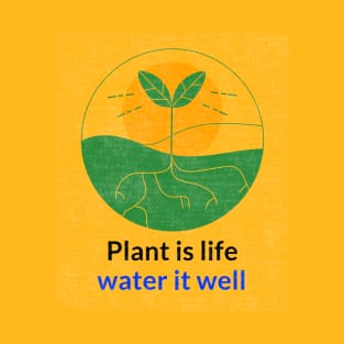 Plant is life water it well T-Shirt