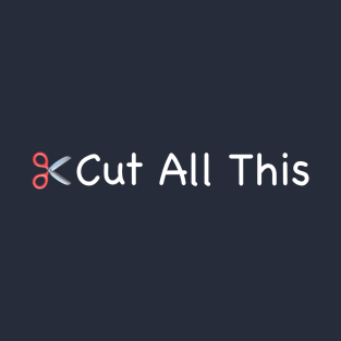 Cut All This - DARK T-Shirt