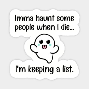 Imma Haunt Some People When I Die ... I'm Keeping A List Magnet