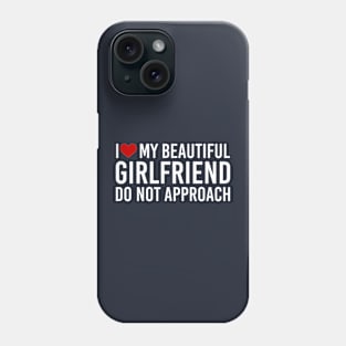 I Love Heart My Beautiful Girlfriend Do Not Approach Cute Couple Phone Case