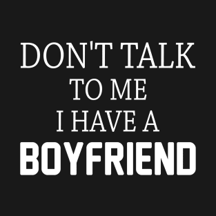 Don't Talk To Me I Have A Boyfriend T-Shirt