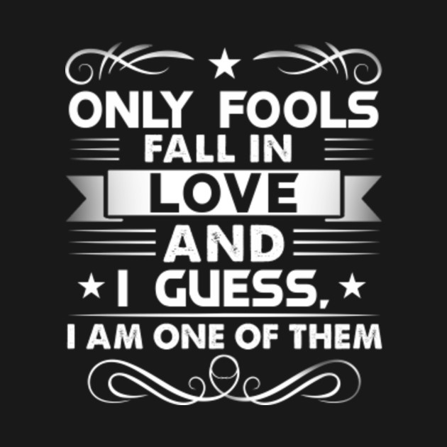Only Fools Fall In Love Fall In Love TShirt TeePublic