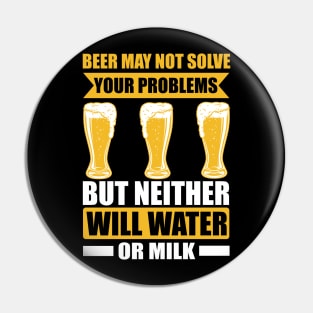 Beer May Not Solve Your Problems But Neither Will Water Or Milk T Shirt For Women Men Pin