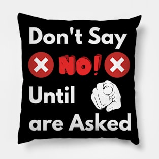 Don't say NO until you are asked Pillow