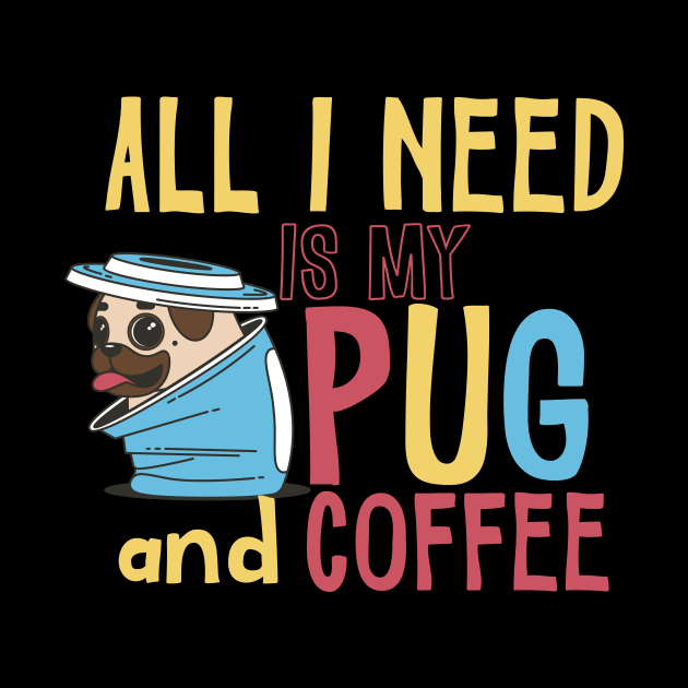 All I need is my Pug and Coffee by TeesByKimchi