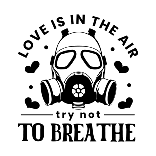 Love Is In The Air. Try Not To Breathe. Love Sucks T-Shirt