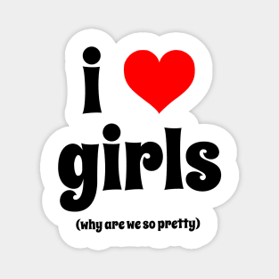 i love girls (why are we so pretty) Magnet
