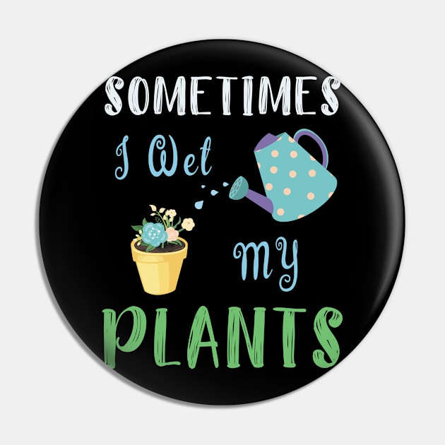 I Wet My Plants T-Shirt Gardening Gift For Flower Lovers Pin by kaza191