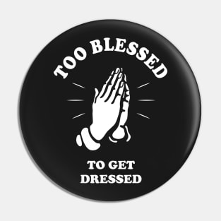 Too Blessed To Get Dressed Pin