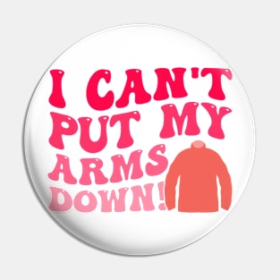 I Can't Put My Arms Down Pin