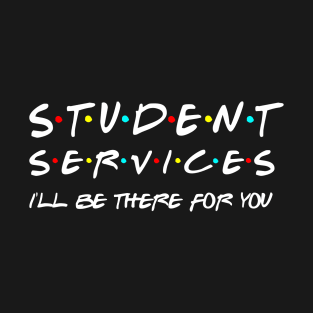 Student Services i'll Be There For You T-Shirt