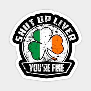 Shut Up Liver You'Re Finestpatrick'S Day Magnet