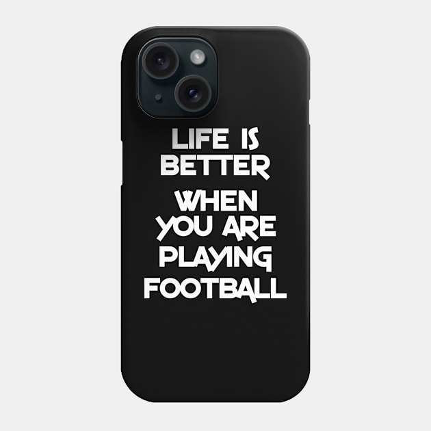 Life is better when you are playing football Phone Case by inspiringtee